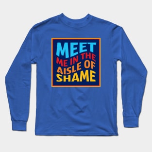 Aldi: Meet Me In The Aisle of Shame! Long Sleeve T-Shirt